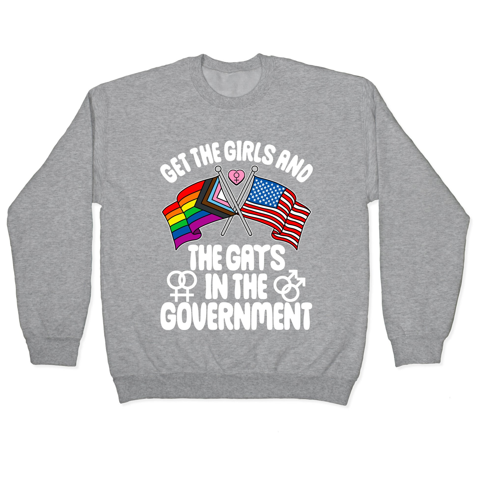 Get The Girls and The Gays In The Government Crewneck Sweatshirt