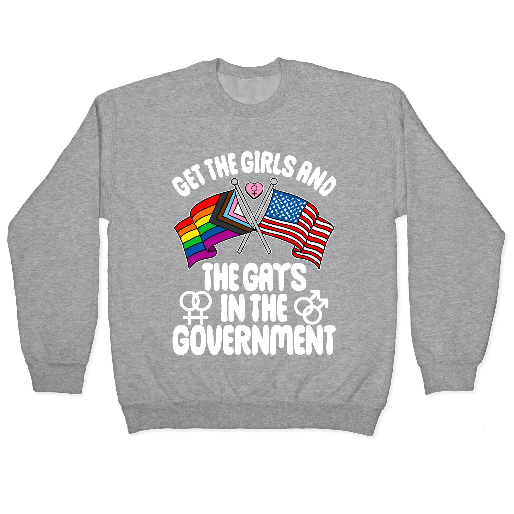 Get The Girls and The Gays In The Government Crewneck Sweatshirt