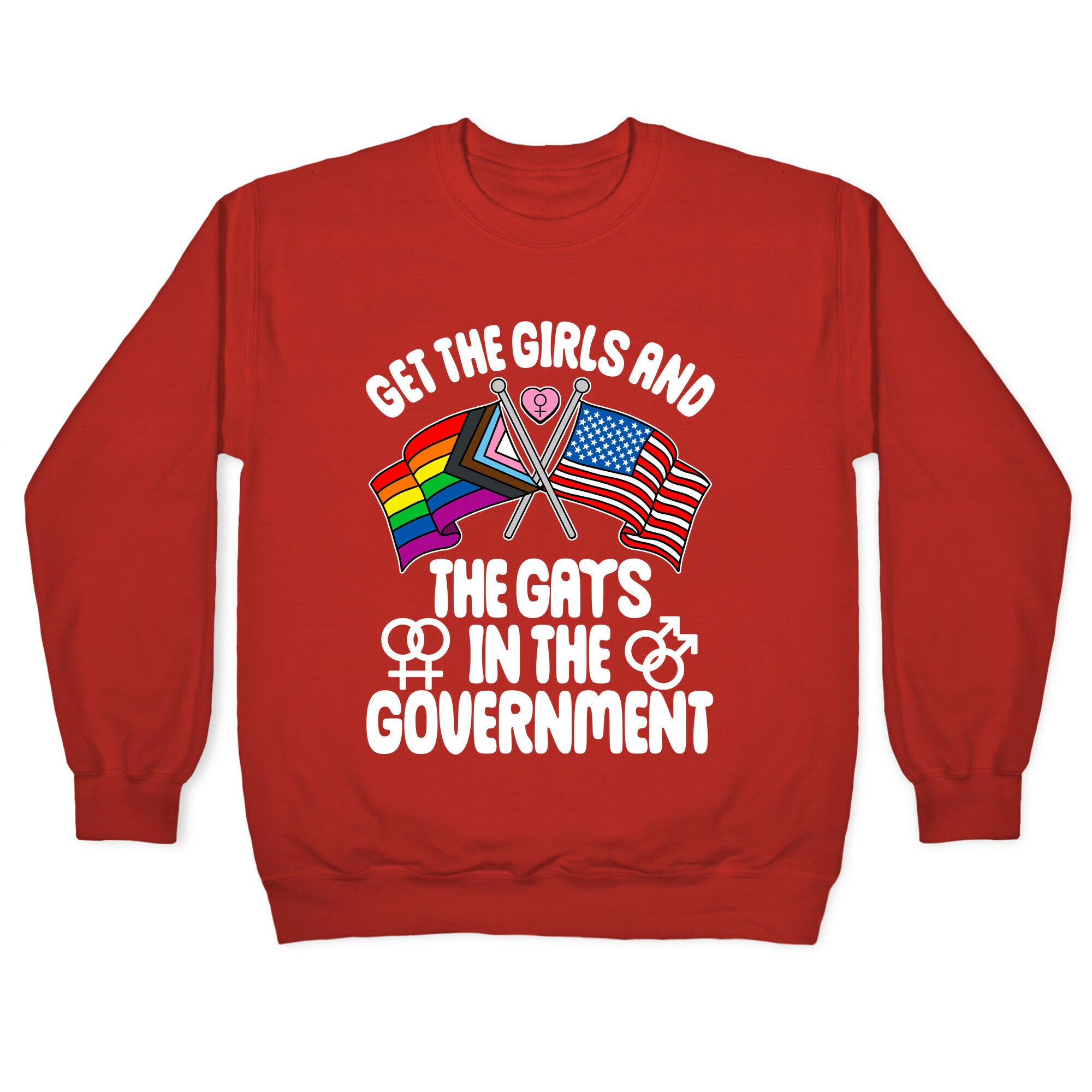 Get The Girls and The Gays In The Government Crewneck Sweatshirt