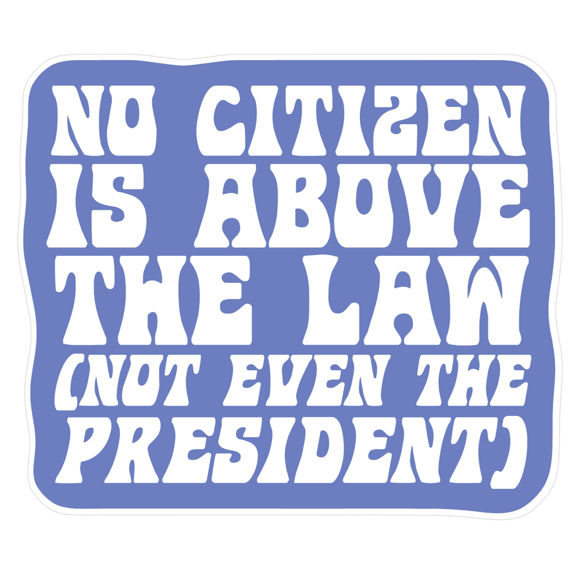 No Citizen is Above the Law \(Not Even the President\) Sticker