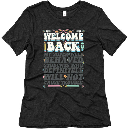 WELCOME BACK MY SUPER WELL BEHAVED STUDENTS Womens Triblend Tee