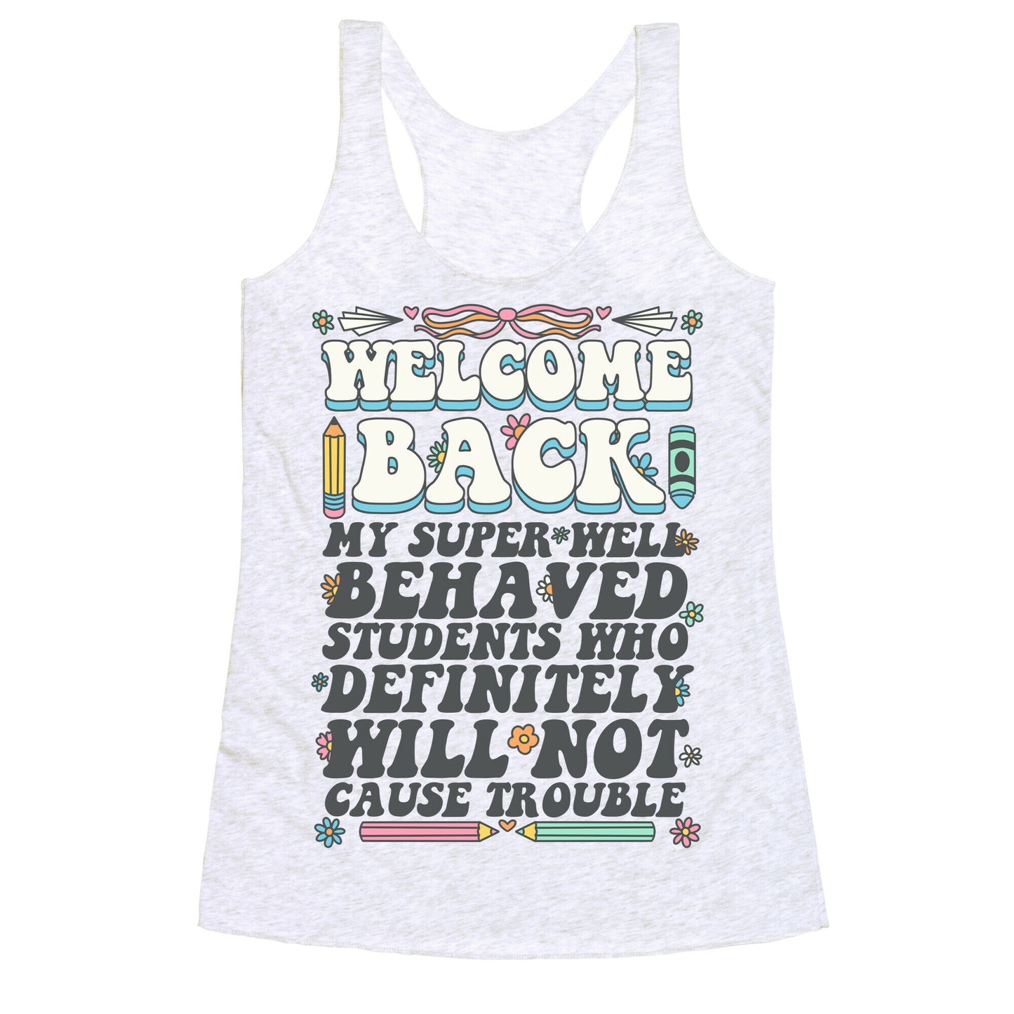 WELCOME BACK MY SUPER WELL BEHAVED STUDENTS Racerback Tank