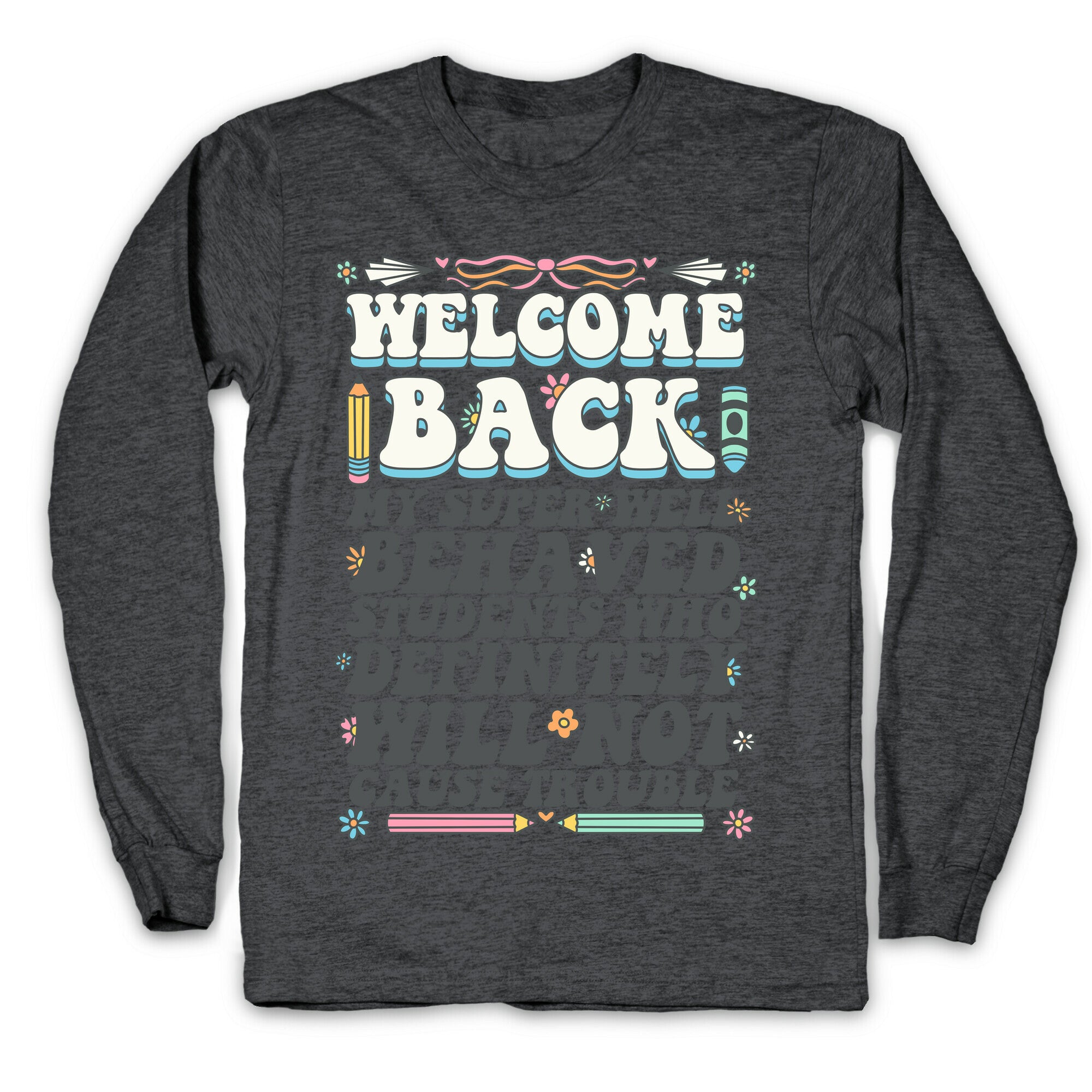 WELCOME BACK MY SUPER WELL BEHAVED STUDENTS Longsleeve Tee