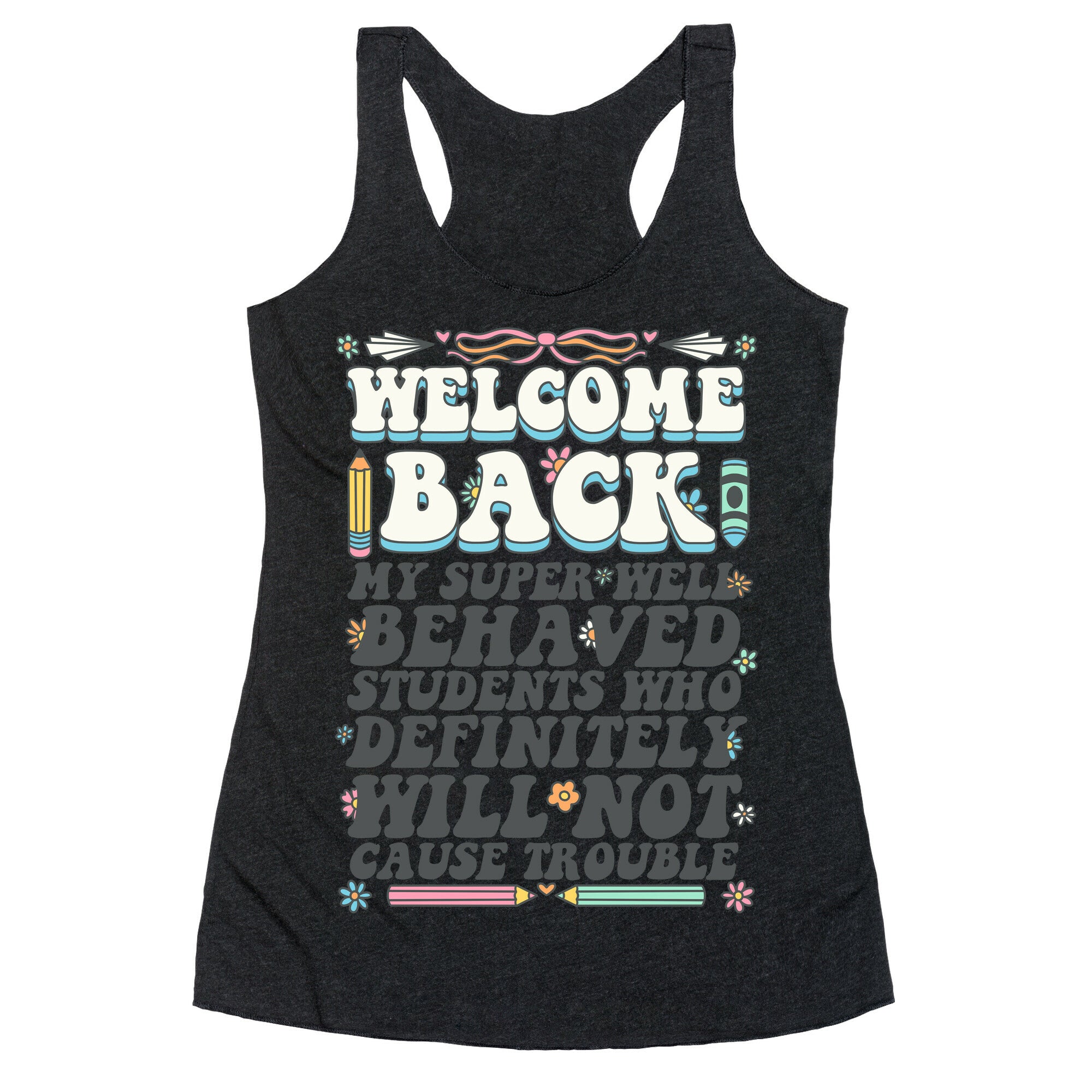 WELCOME BACK MY SUPER WELL BEHAVED STUDENTS Racerback Tank