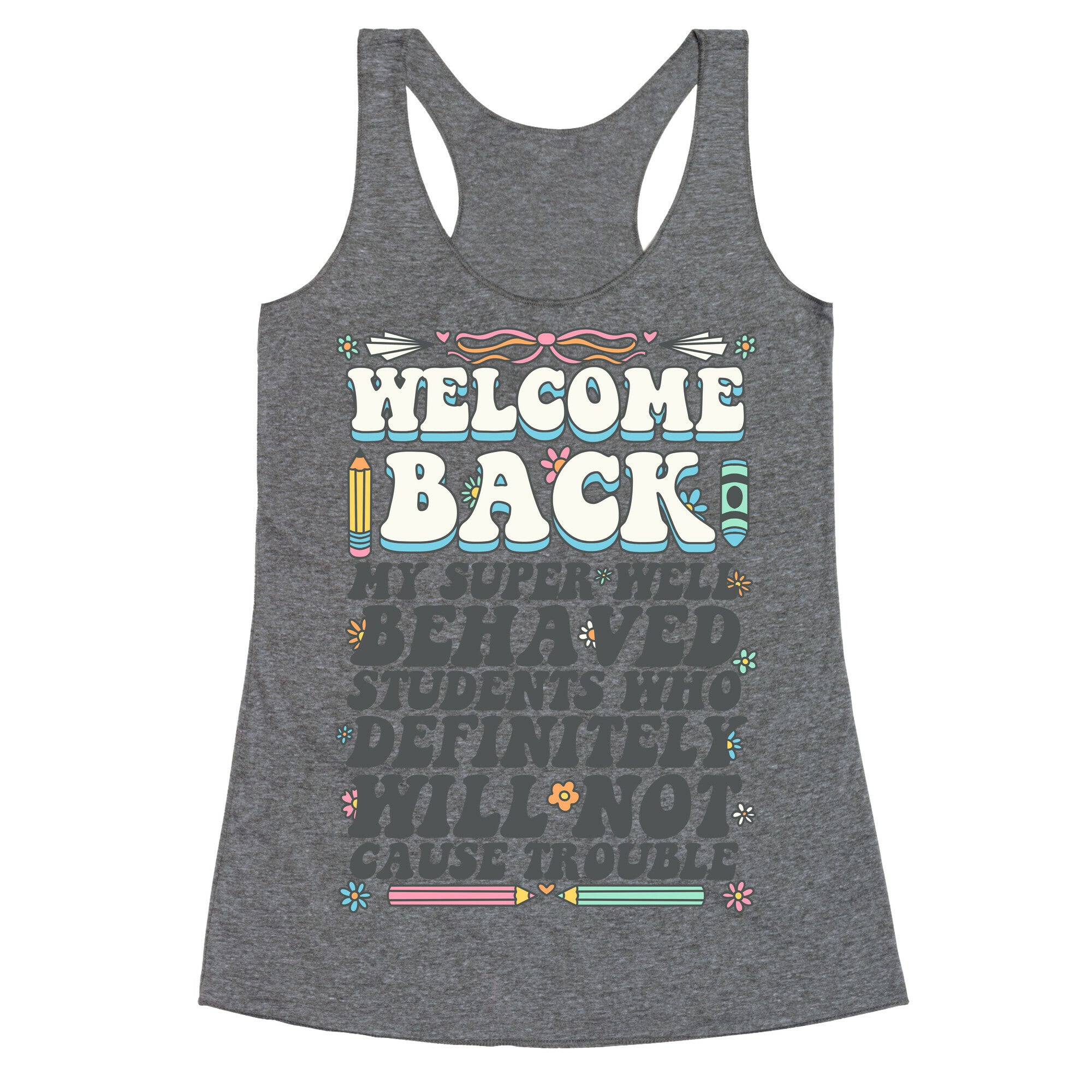 WELCOME BACK MY SUPER WELL BEHAVED STUDENTS Racerback Tank