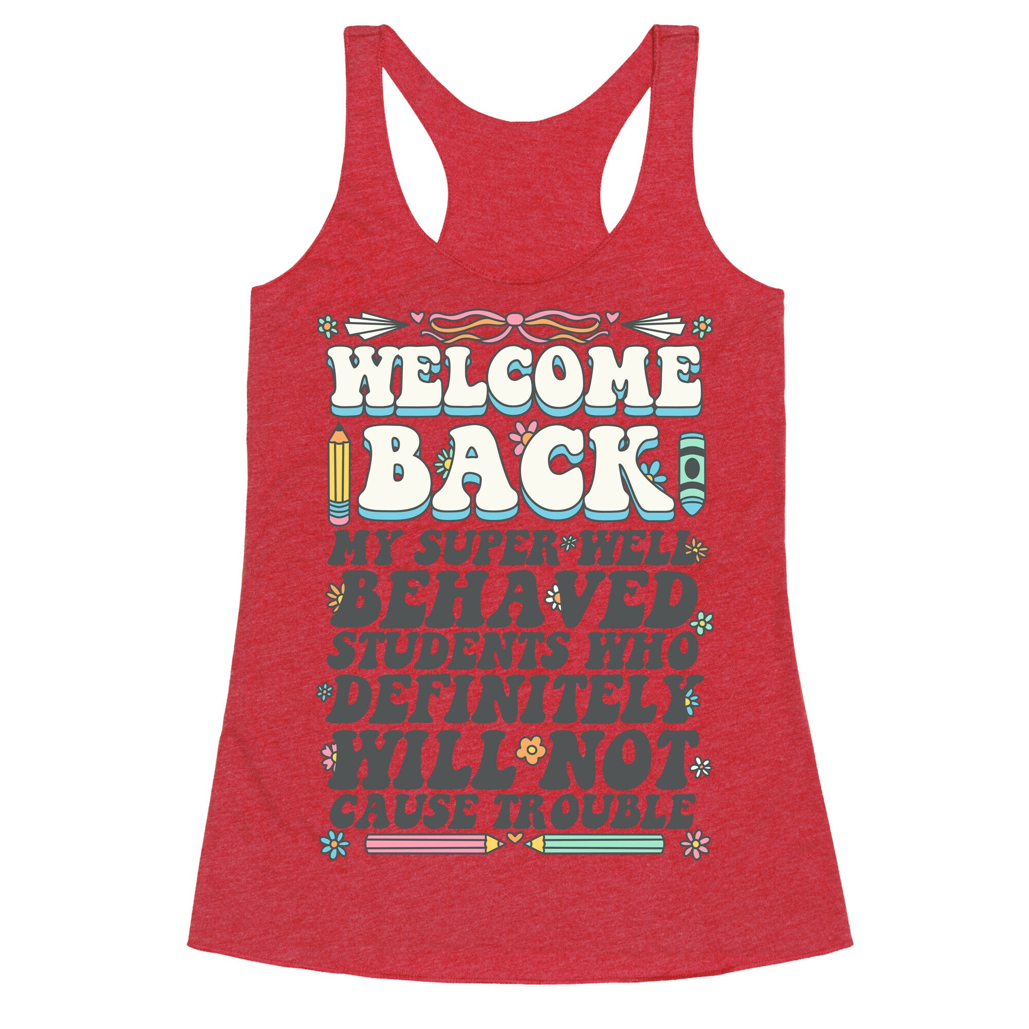 WELCOME BACK MY SUPER WELL BEHAVED STUDENTS Racerback Tank