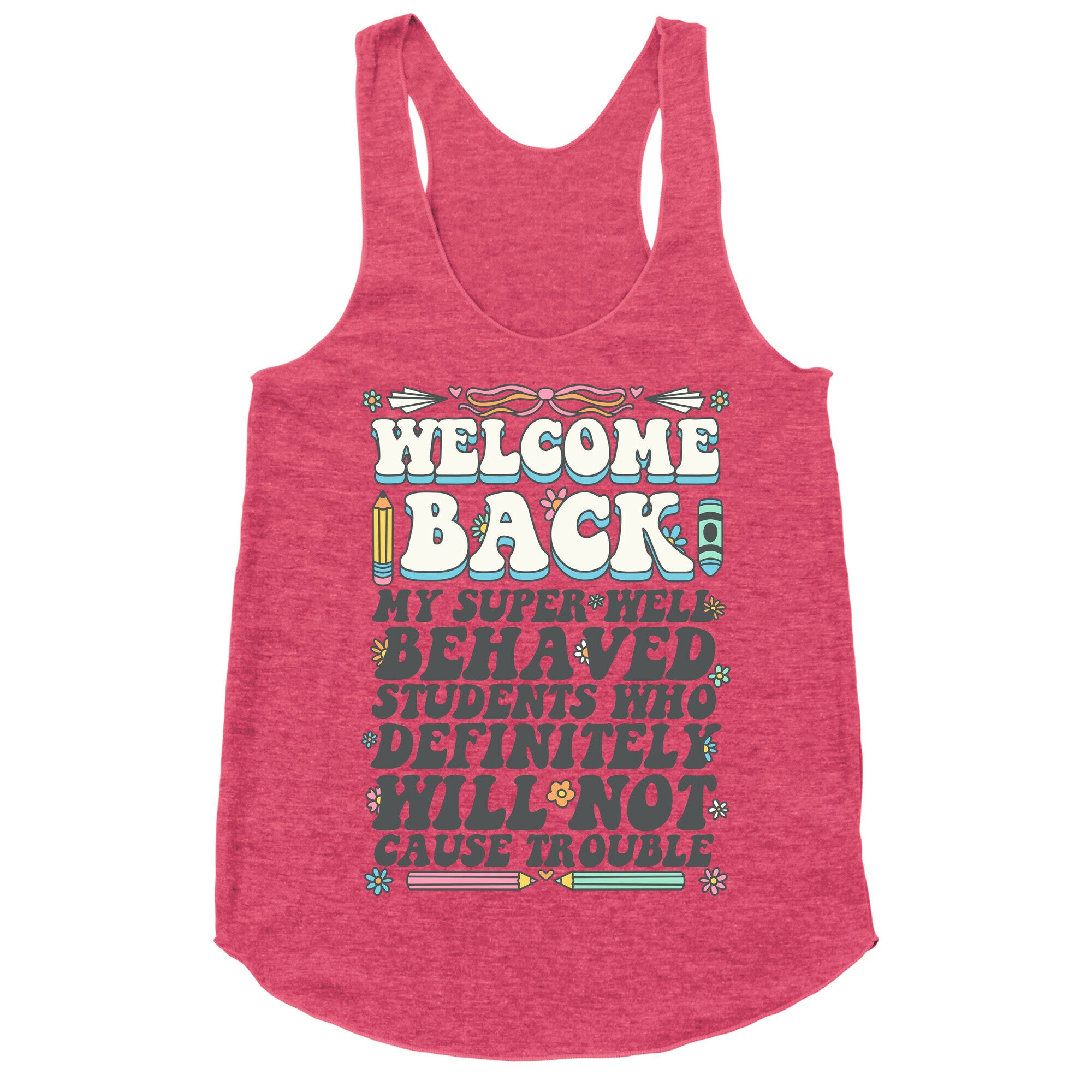 WELCOME BACK MY SUPER WELL BEHAVED STUDENTS Racerback Tank