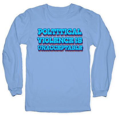 Political Violence is Unacceptable Longsleeve Tee