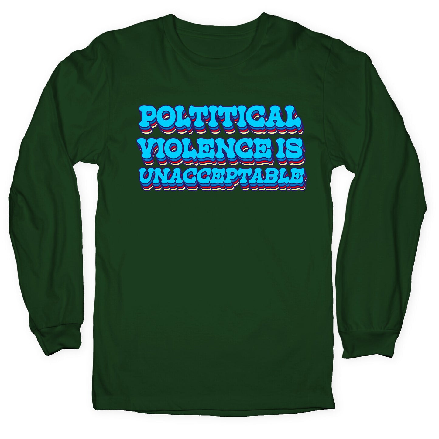 Political Violence is Unacceptable Longsleeve Tee