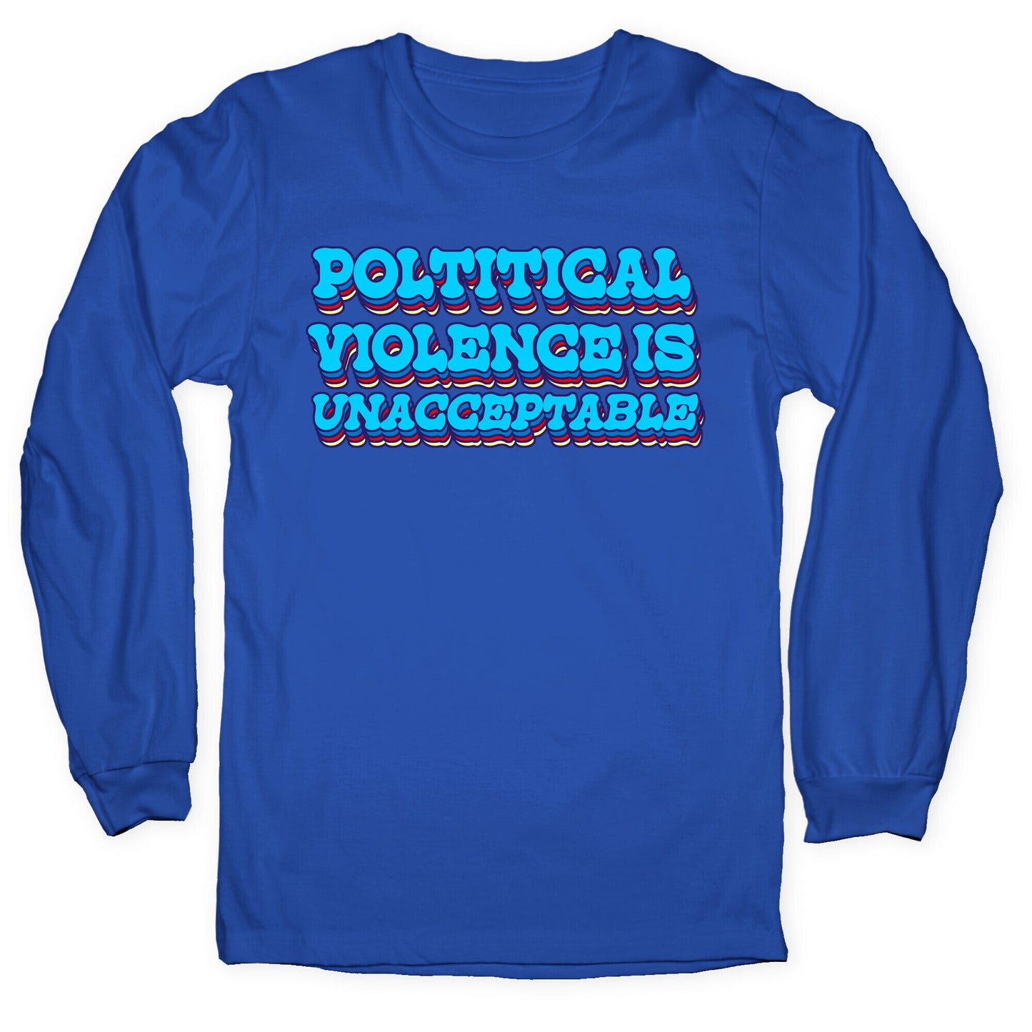 Political Violence is Unacceptable Longsleeve Tee