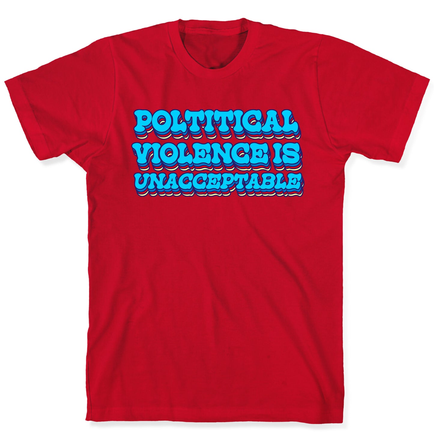 Political Violence is Unacceptable T-Shirt