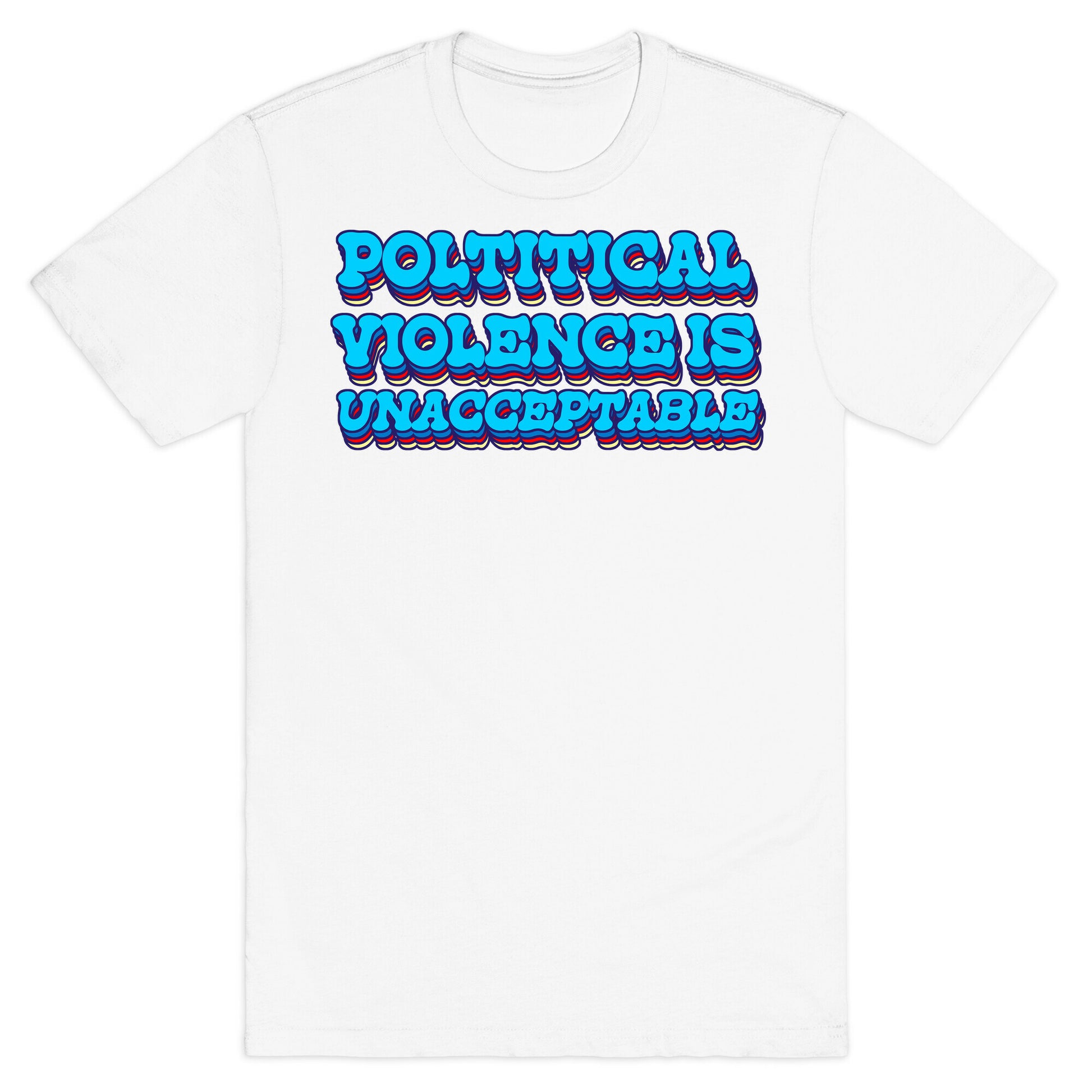 Political Violence is Unacceptable T-Shirt