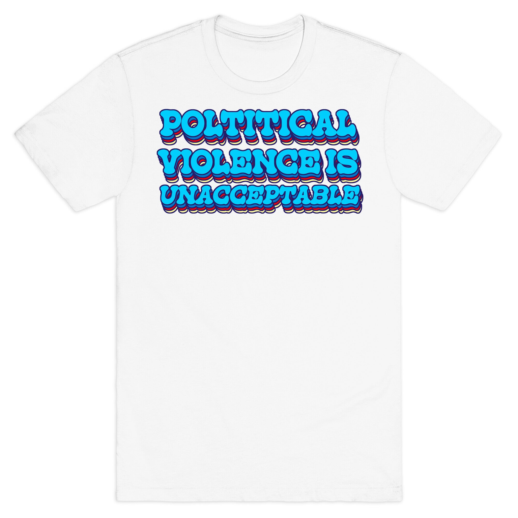Political Violence is Unacceptable T-Shirt