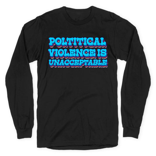 Political Violence is Unacceptable Longsleeve Tee