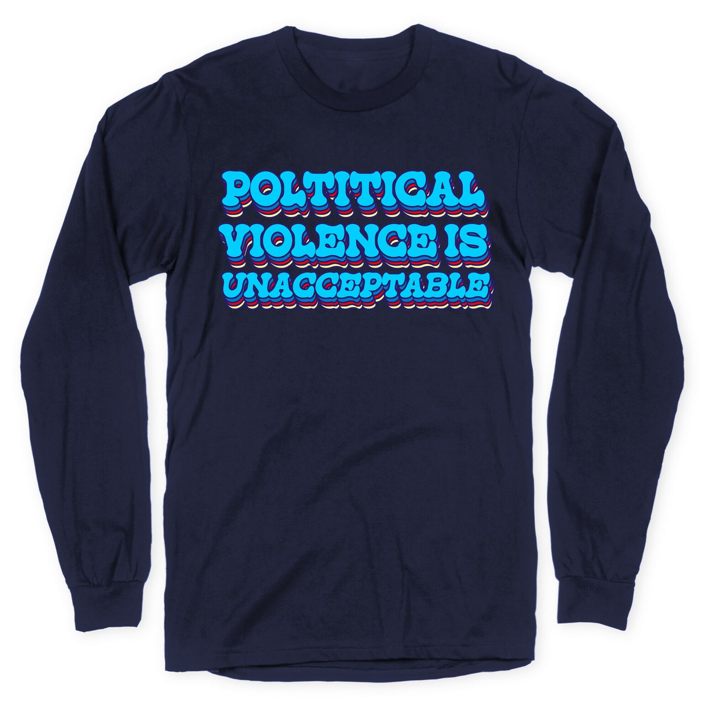 Political Violence is Unacceptable Longsleeve Tee