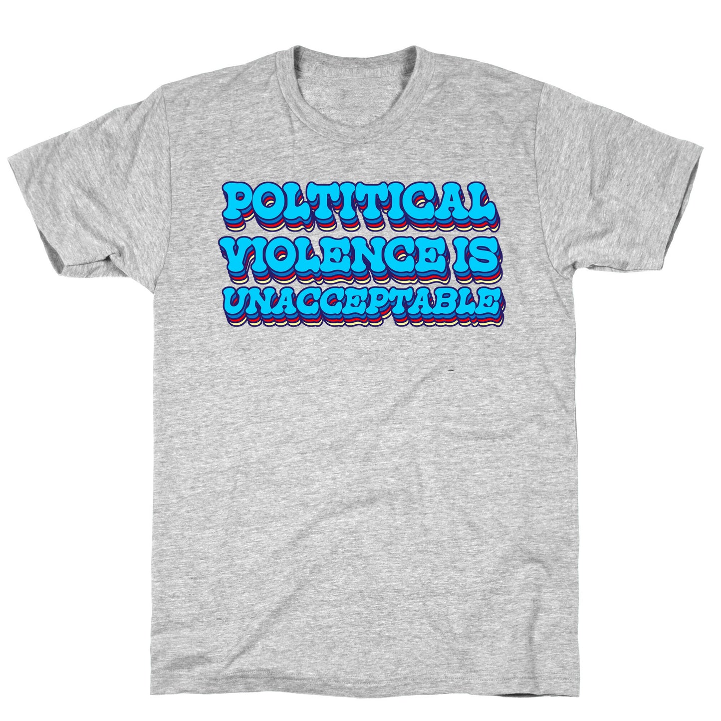 Political Violence is Unacceptable T-Shirt