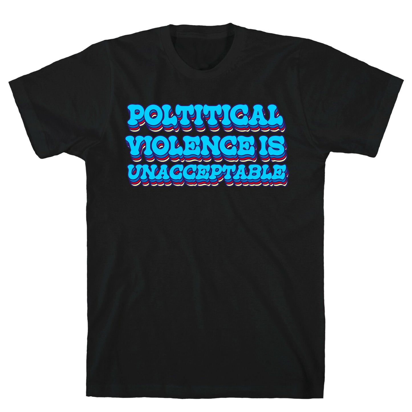 Political Violence is Unacceptable T-Shirt