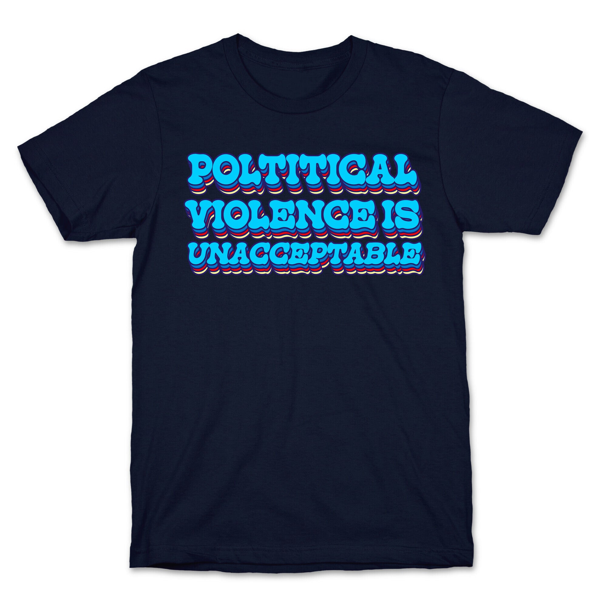 Political Violence is Unacceptable T-Shirt