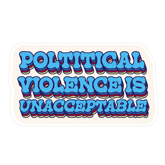 Political Violence is Unacceptable Sticker