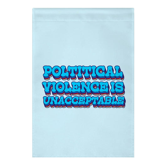 Political Violence is Unacceptable Garden Flag