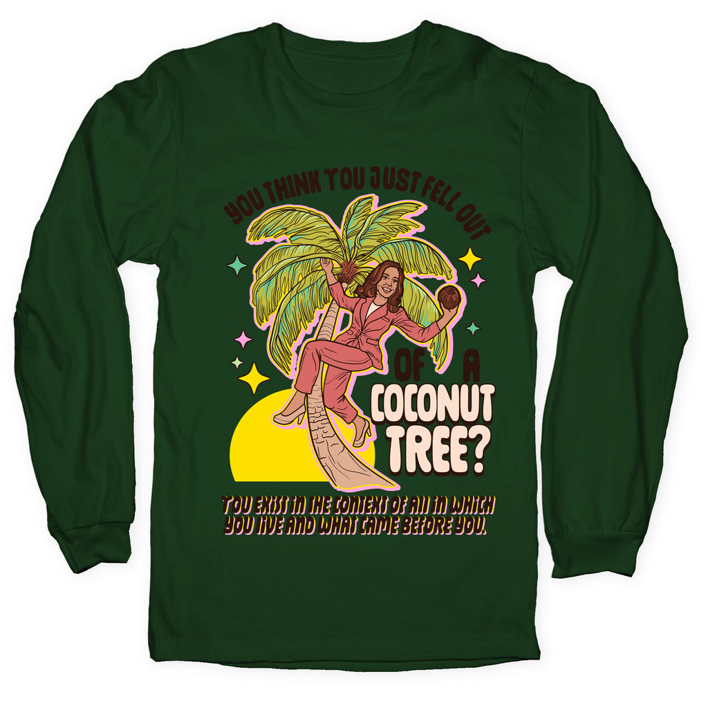 You think you just fell out of a coconut tree? Kamala Harris Longsleeve Tee