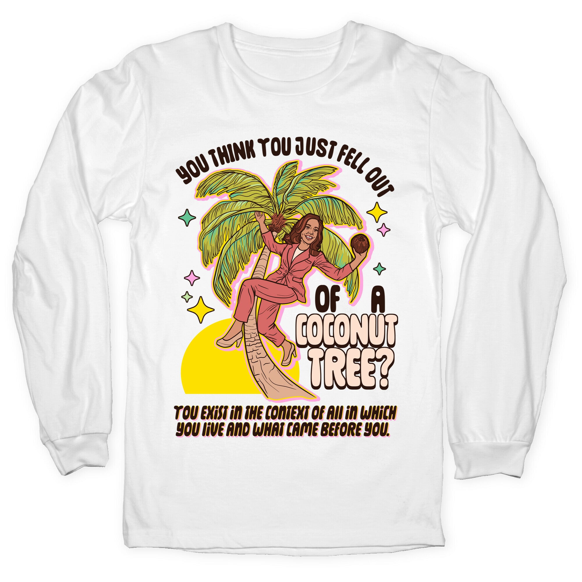 You think you just fell out of a coconut tree? Kamala Harris Longsleeve Tee