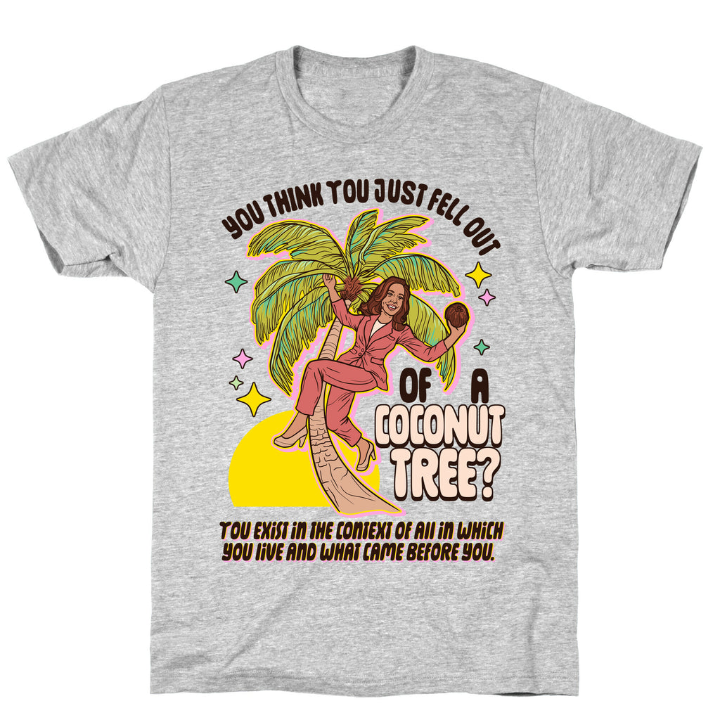 You think you just fell out of a coconut tree? Kamala Harris T-Shirt