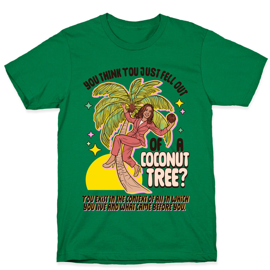You think you just fell out of a coconut tree? Kamala Harris T-Shirt
