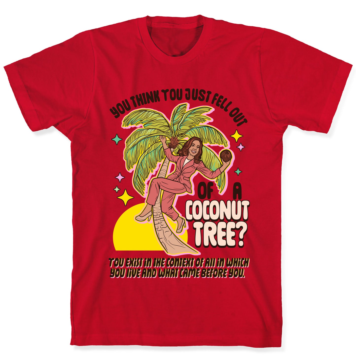 You think you just fell out of a coconut tree? Kamala Harris T-Shirt