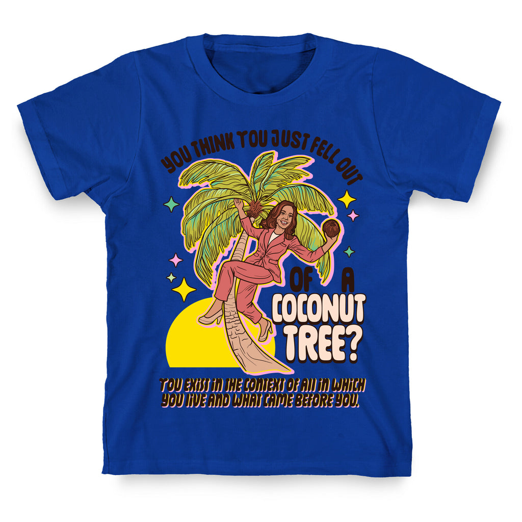 You think you just fell out of a coconut tree? Kamala Harris T-Shirt