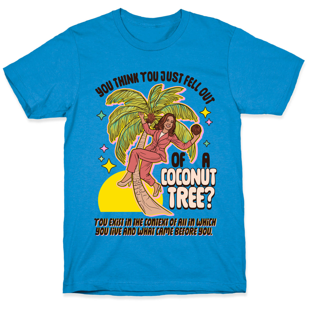 You think you just fell out of a coconut tree? Kamala Harris T-Shirt