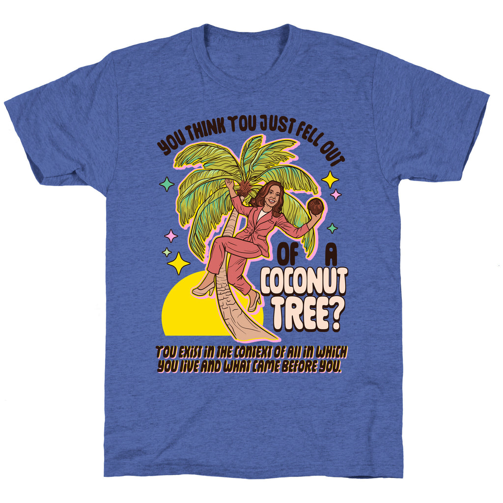You think you just fell out of a coconut tree? Kamala Harris Unisex Triblend Tee