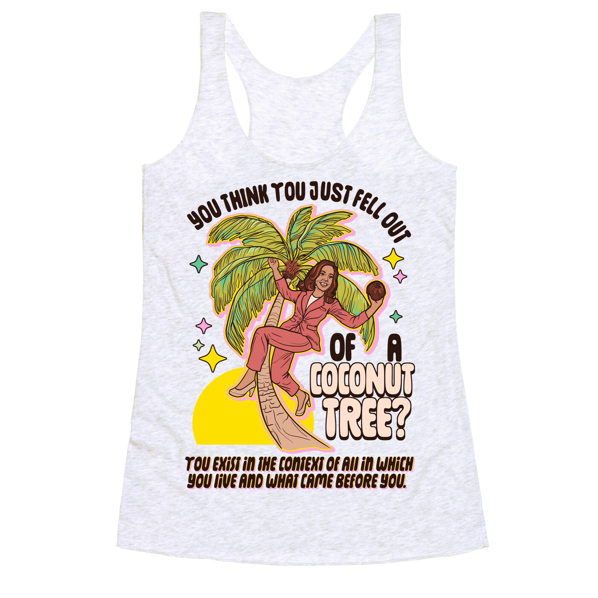 You think you just fell out of a coconut tree? Kamala Harris Racerback Tank