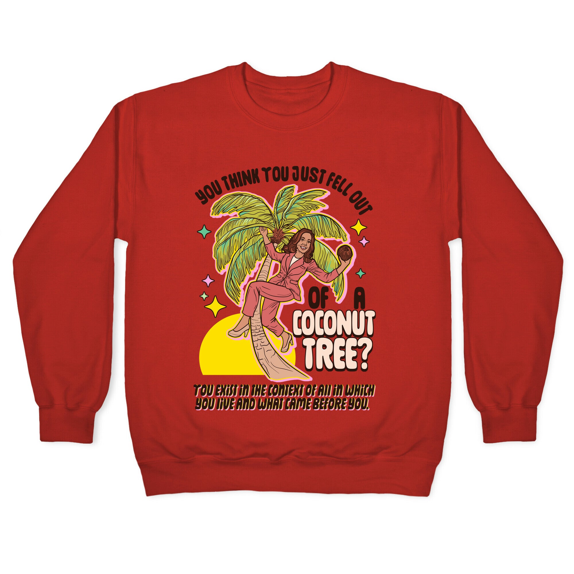 You think you just fell out of a coconut tree? Kamala Harris Crewneck Sweatshirt
