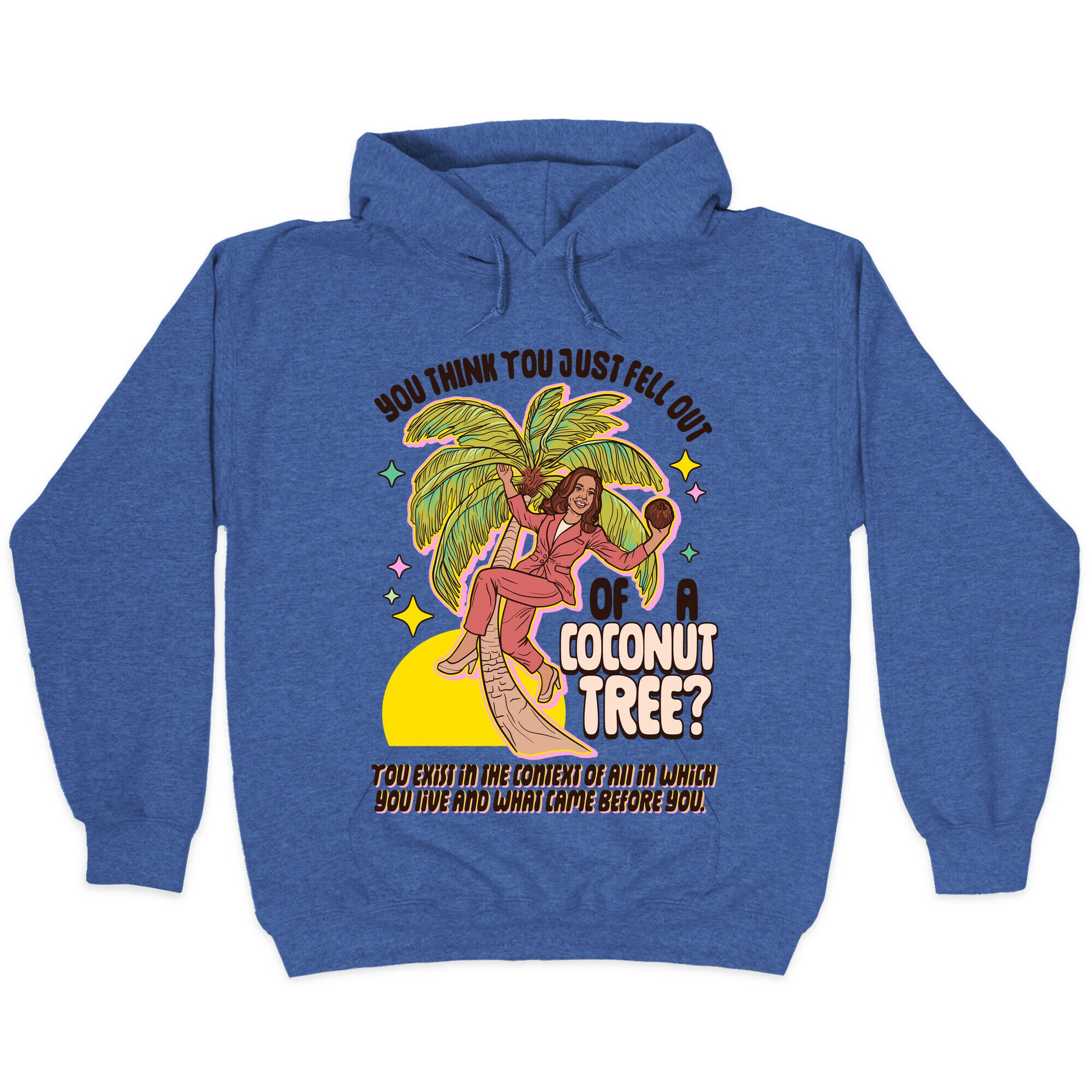 You think you just fell out of a coconut tree? Kamala Harris Hoodie