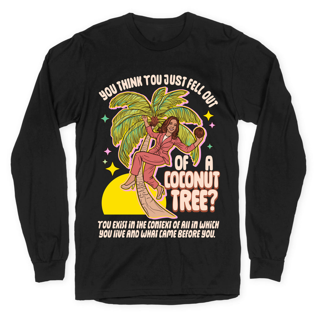 You think you just fell out of a coconut tree? Kamala Harris Longsleeve Tee