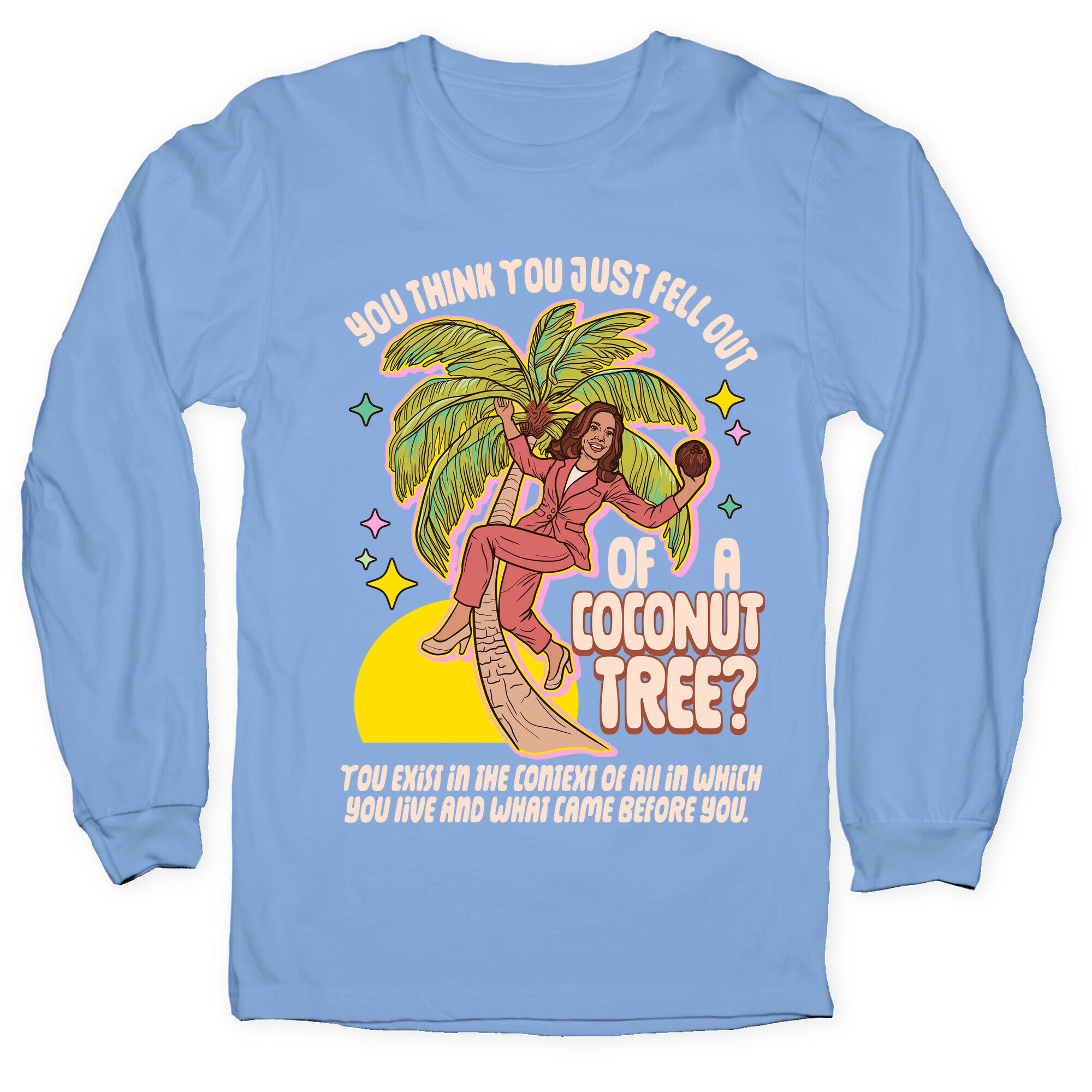 You think you just fell out of a coconut tree? Kamala Harris Longsleeve Tee