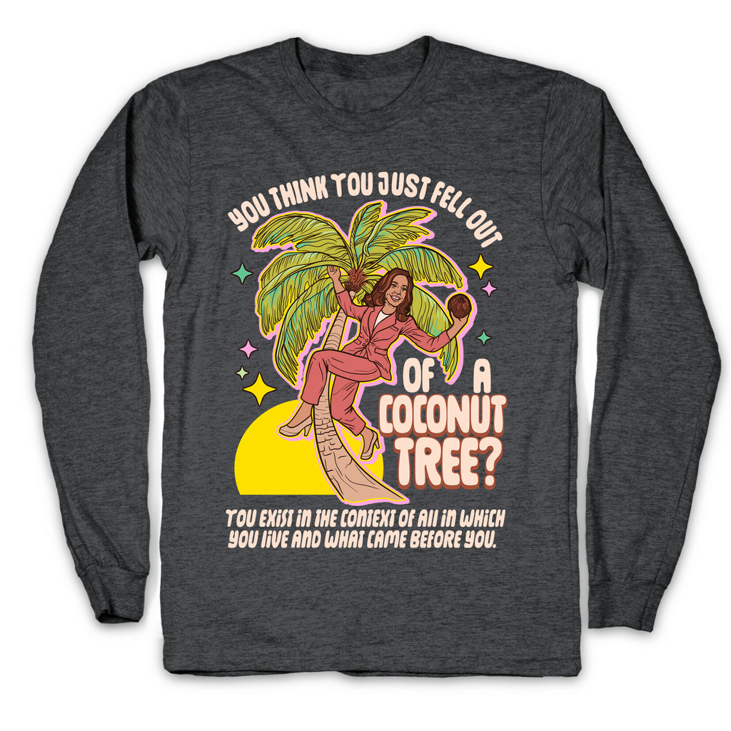 You think you just fell out of a coconut tree? Kamala Harris Longsleeve Tee