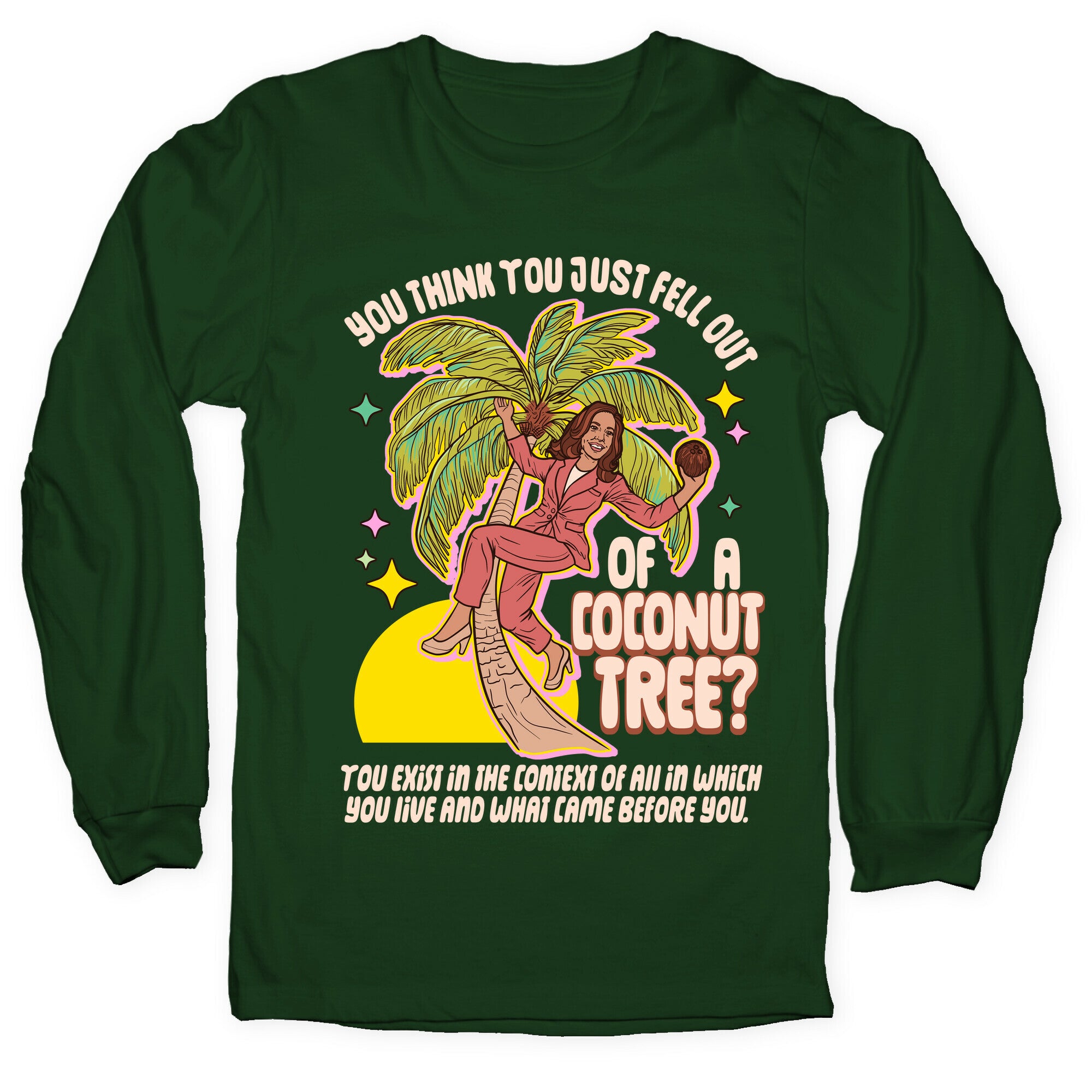 You think you just fell out of a coconut tree? Kamala Harris Longsleeve Tee
