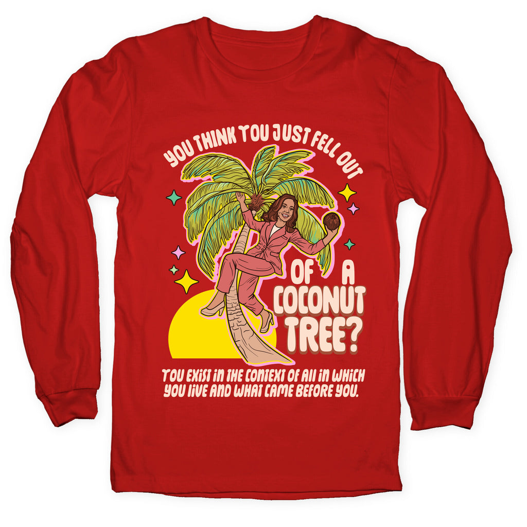 You think you just fell out of a coconut tree? Kamala Harris Longsleeve Tee