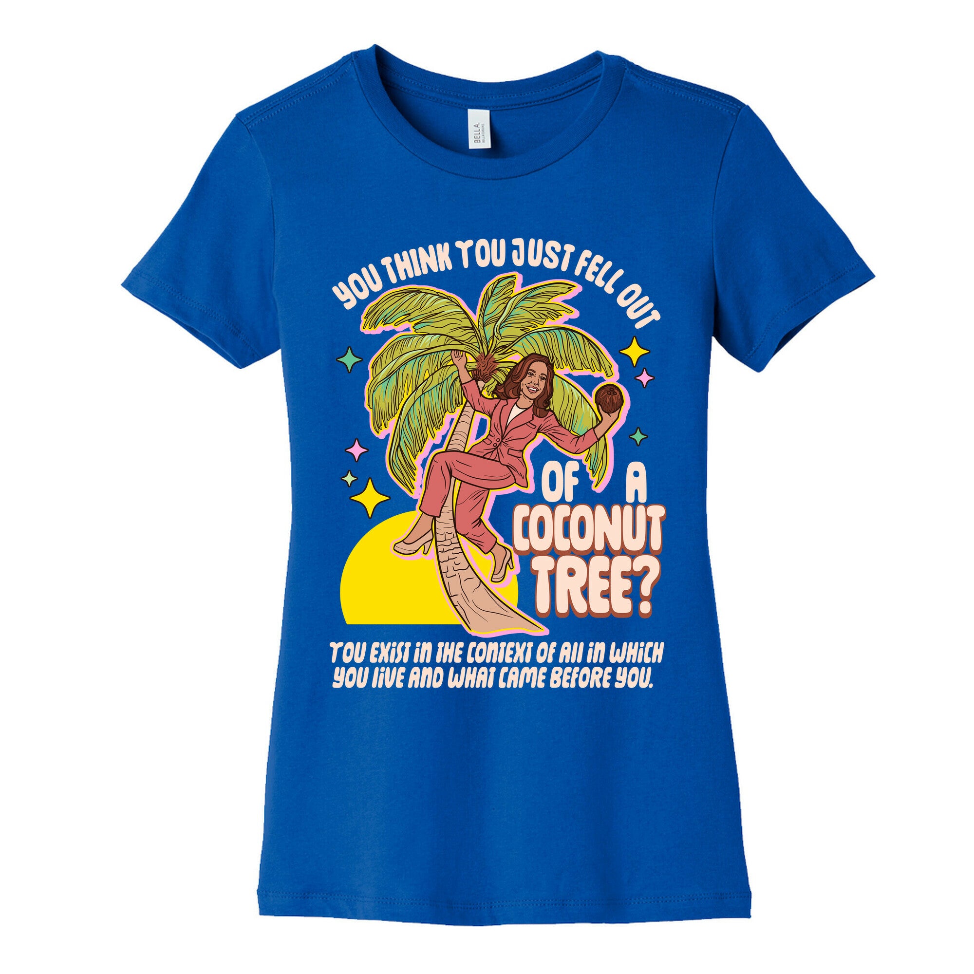 You think you just fell out of a coconut tree? Kamala Harris Womens Cotton Tee