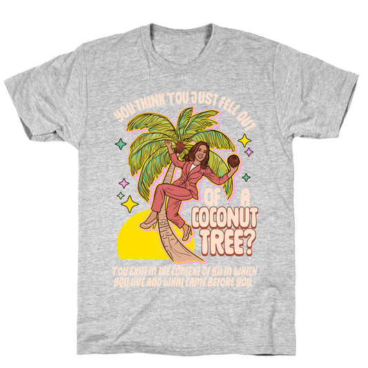 You think you just fell out of a coconut tree? Kamala Harris T-Shirt