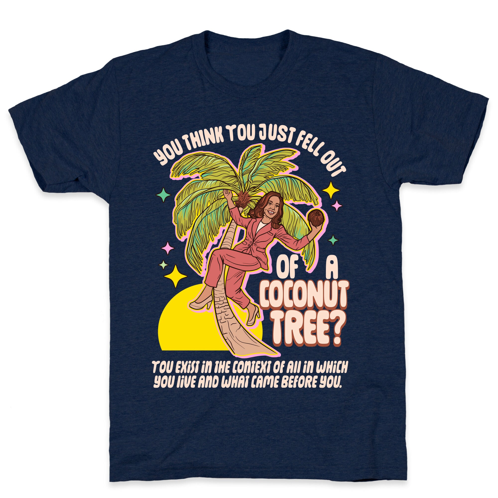 You think you just fell out of a coconut tree? Kamala Harris T-Shirt