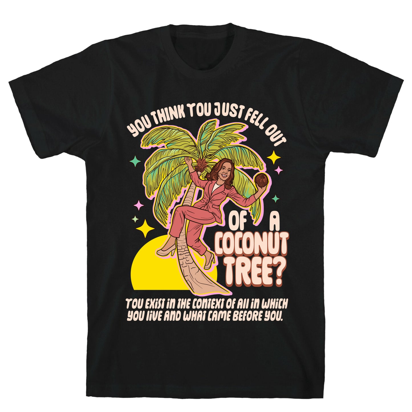 You think you just fell out of a coconut tree? Kamala Harris T-Shirt