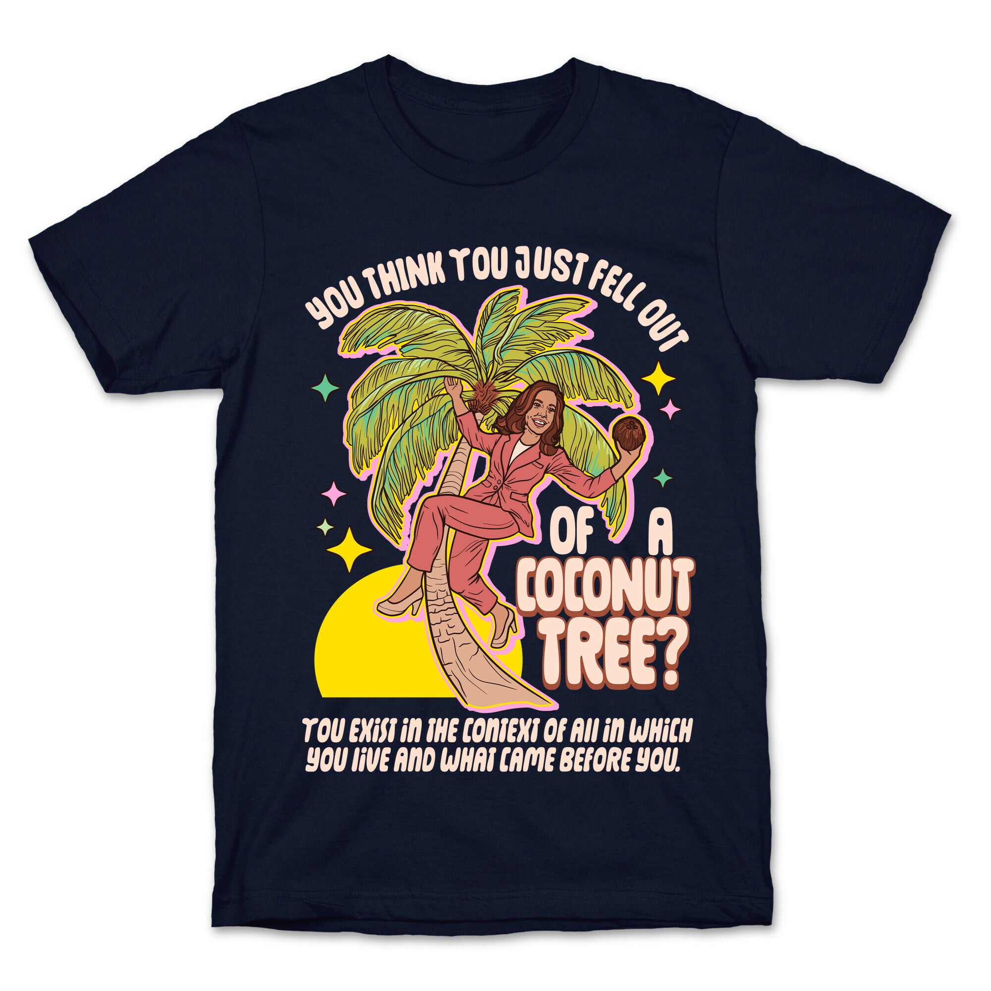 You think you just fell out of a coconut tree? Kamala Harris T-Shirt