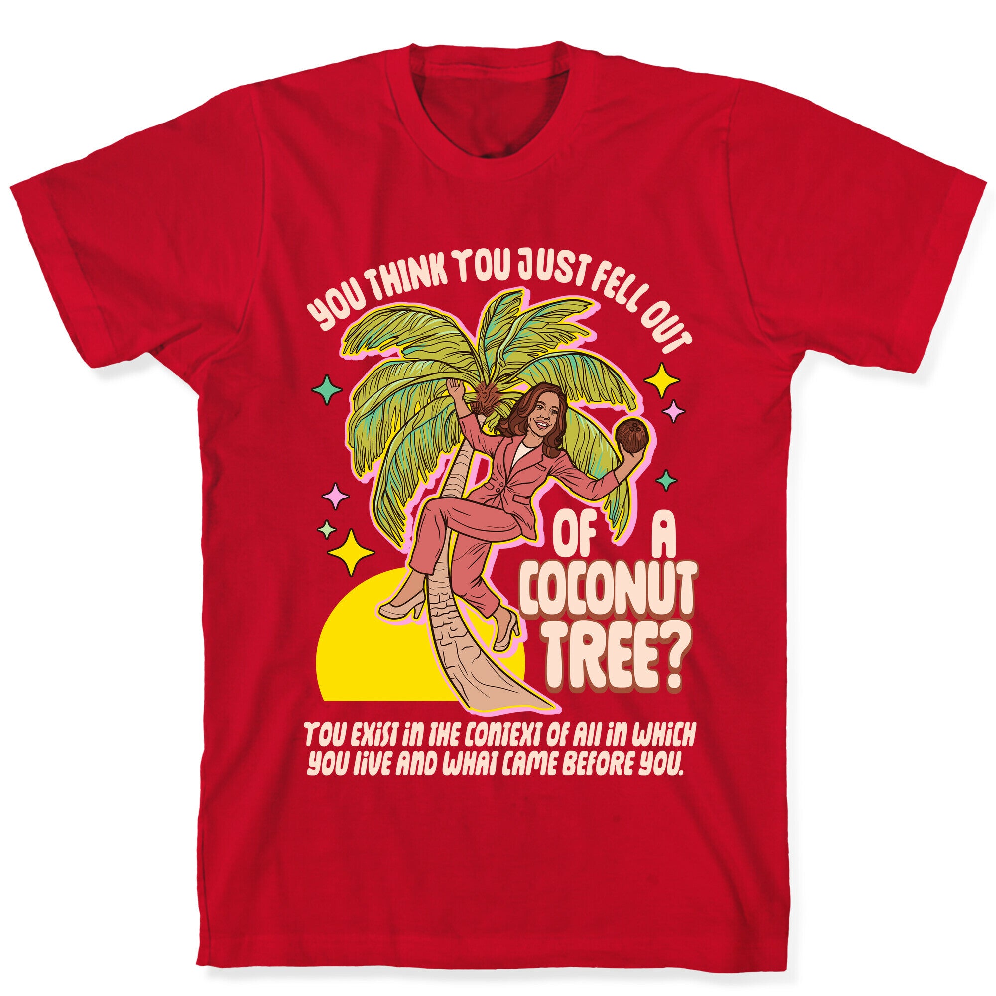 You think you just fell out of a coconut tree? Kamala Harris T-Shirt
