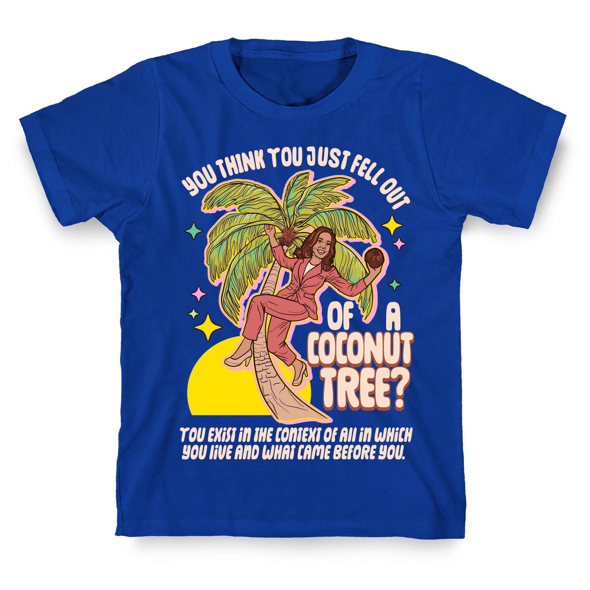 You think you just fell out of a coconut tree? Kamala Harris T-Shirt