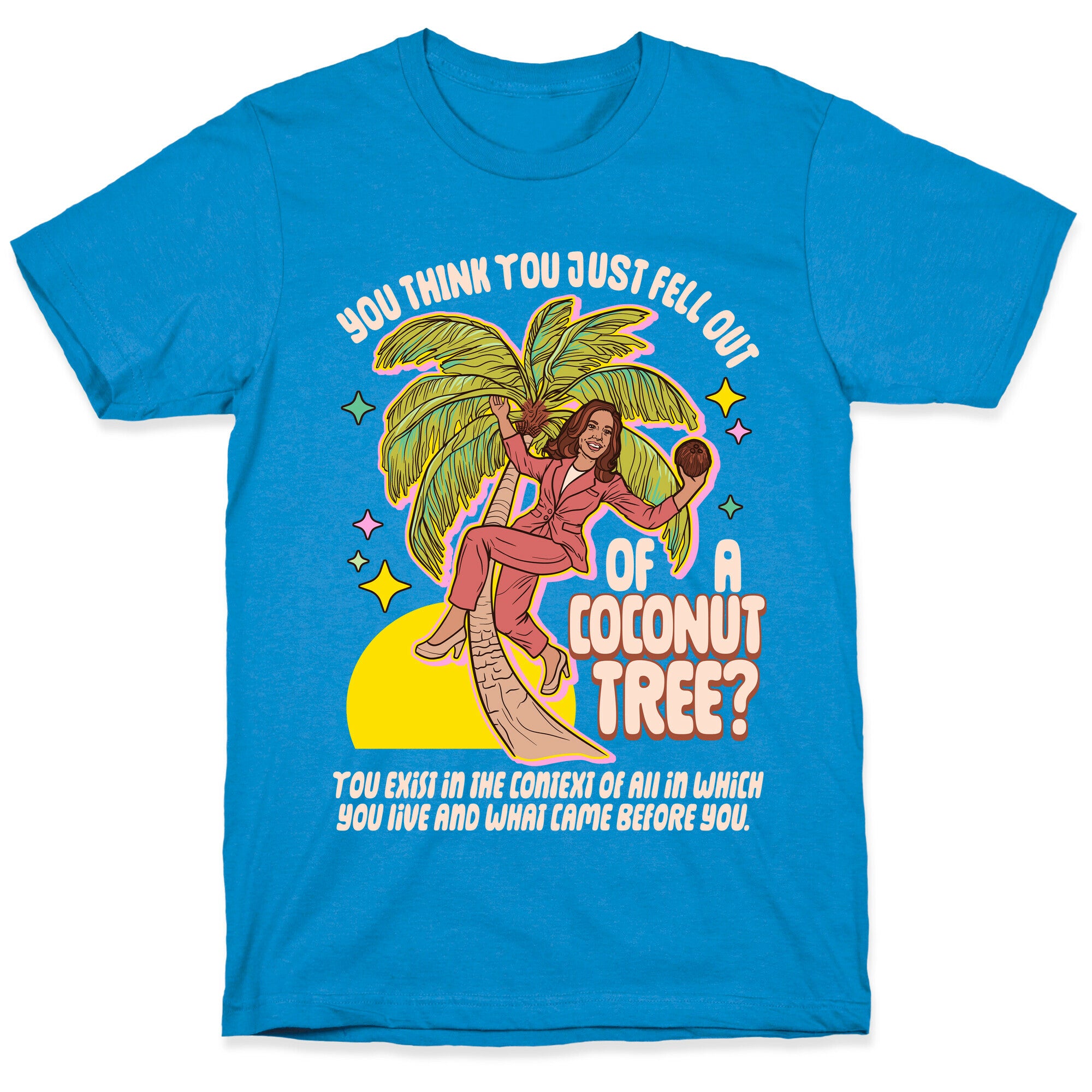 You think you just fell out of a coconut tree? Kamala Harris T-Shirt