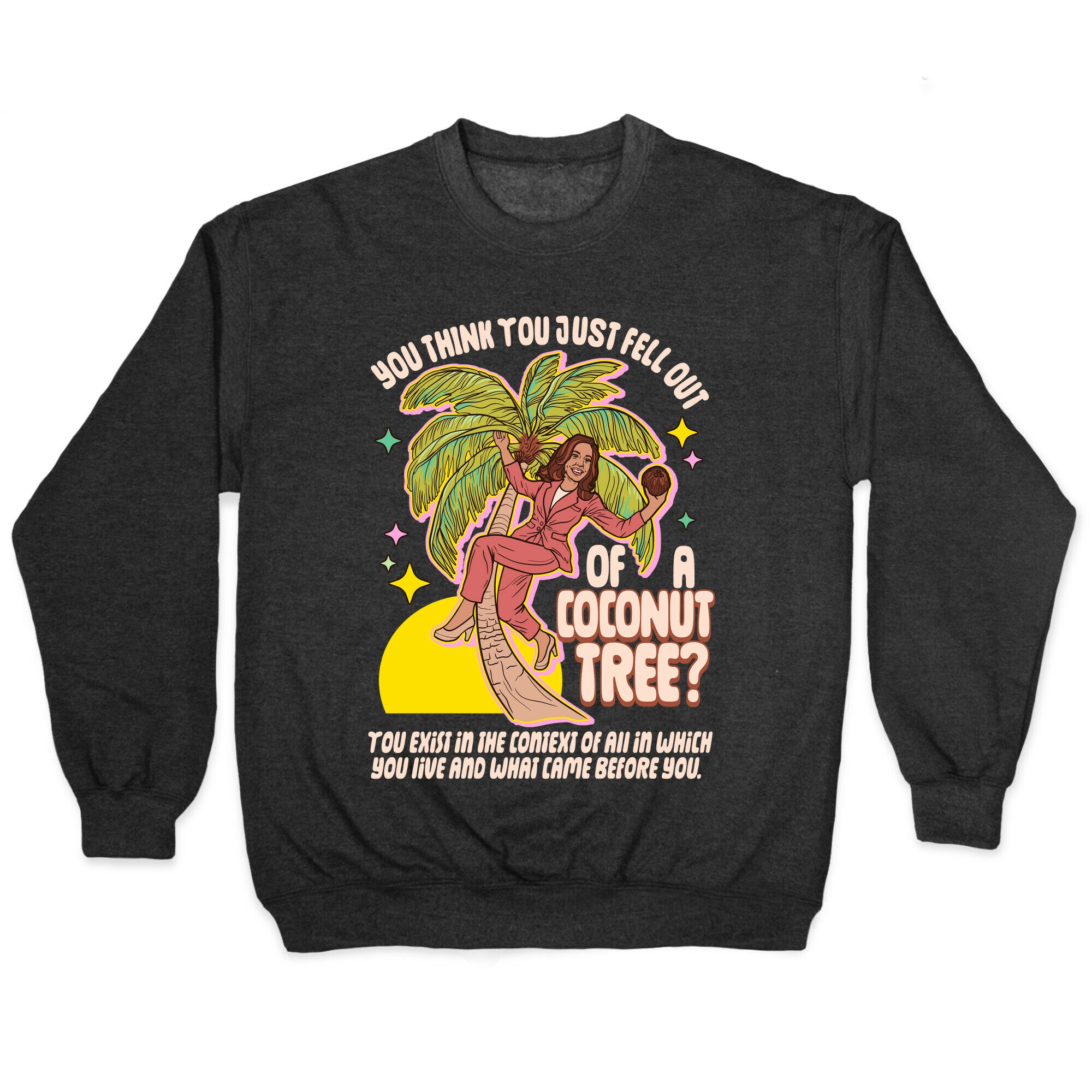 You think you just fell out of a coconut tree? Kamala Harris Crewneck Sweatshirt