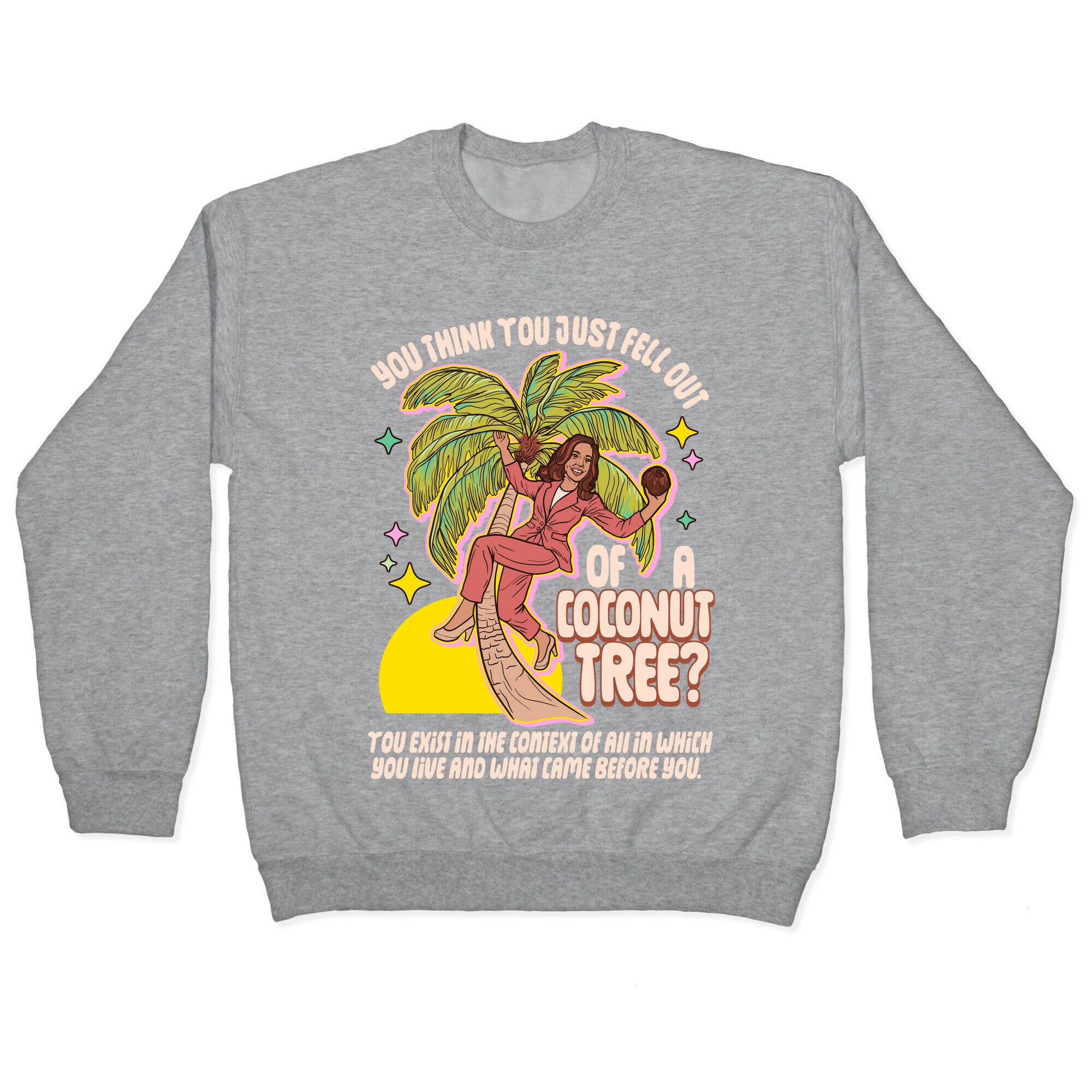 You think you just fell out of a coconut tree? Kamala Harris Crewneck Sweatshirt